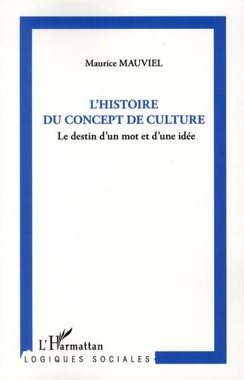 Couverture du livre « Une histoire du concept de culture ; le destin d'un mot et d'une idée » de Maurice Mauviel aux éditions L'harmattan