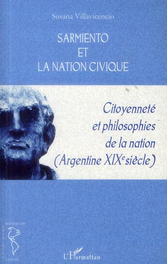 Couverture du livre « Sarmiento et la nation civique ; citoyenneté et philisophies de la nation argentine (XIX siècle) » de Susana Villavicencio aux éditions L'harmattan