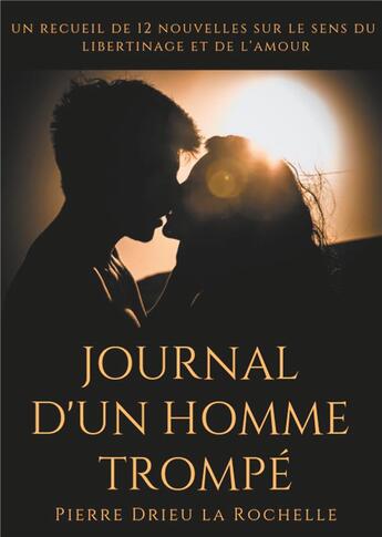 Couverture du livre « Journal d'un homme trompé ; un recueil de 12 nouvelles sur le sens du libertinage et de l'amour » de Pierre Drieu La Rochelle aux éditions Books On Demand