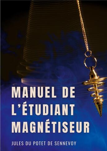 Couverture du livre « Manuel de l'étudiant magnétiseur : problèmes dermatologiques, affections chroniques, rhumatismes... » de Jules Du Potet De Sennevoy aux éditions Books On Demand