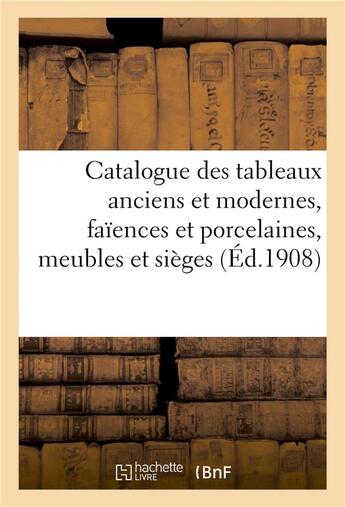 Couverture du livre « Catalogue des tableaux anciens et modernes..., faïences et porcelaines, meubles et sièges : bijoux, miniatures, émaux, bronzes, objets divers » de Marius Paulme aux éditions Hachette Bnf