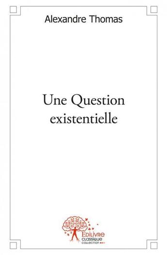 Couverture du livre « Une question existentielle » de Alexandre Thomas aux éditions Edilivre