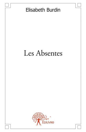 Couverture du livre « Les absentes » de Elisabeth Burdin aux éditions Edilivre