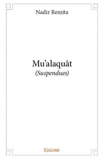 Couverture du livre « Mu'alaquât ; (suspendues) » de Remita Nadir aux éditions Edilivre