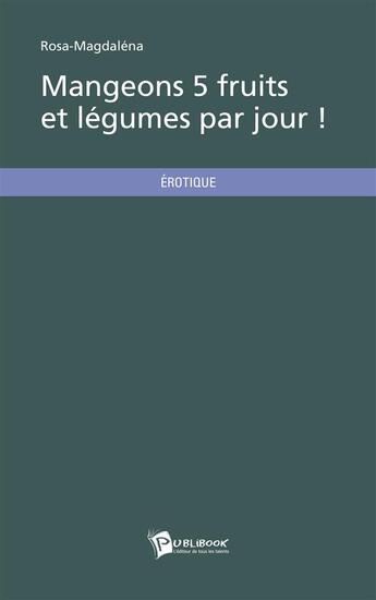 Couverture du livre « Mangeons 5 fruits et légumes par jour ! » de Rosa-Magdalena aux éditions Publibook