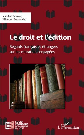 Couverture du livre « Le droit et l'édition ; regards français e étrangers sur les mutations engagées » de Sébastien Evrard et Jean-Luc Piotraut aux éditions L'harmattan