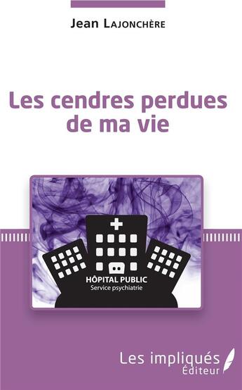 Couverture du livre « Les cendres perdues de ma vie » de Lajonchere Jean*** aux éditions Les Impliques