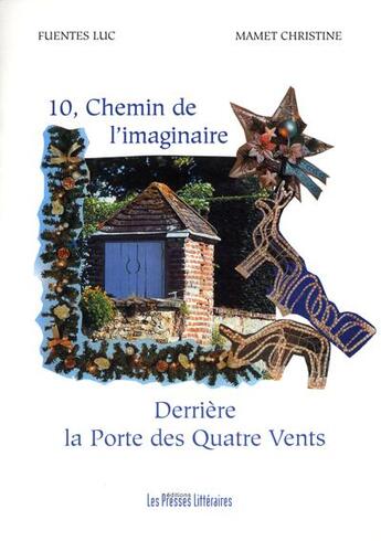 Couverture du livre « 10, chemin de l'imaginaire ; derrière la porte des Quatre Vents » de Luc Fuentes et Christine Mamet aux éditions Presses Litteraires