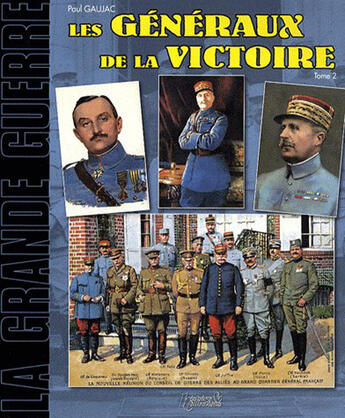 Couverture du livre « Les généraux de la grande guerre Tome 2 » de Paul Gaujac aux éditions Histoire Et Collections