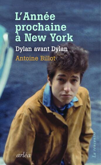 Couverture du livre « L'année prochaine à New York ; Dylan avant Dylan » de Antoine Billot aux éditions Arlea