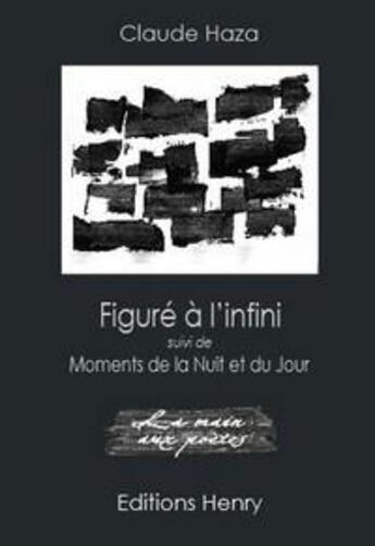 Couverture du livre « Figure à l'infini moments de la nuit et du jour » de Claude Haza aux éditions Editions Henry