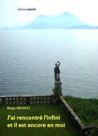 Couverture du livre « J'ai rencontré l'infini et il est encore en moi » de Régis Moulu aux éditions Unicite
