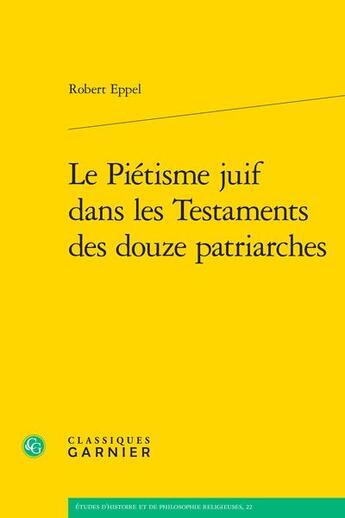 Couverture du livre « Le Piétisme juif dans les Testaments des douze patriarches » de Robert Eppel aux éditions Classiques Garnier