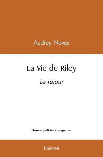 Couverture du livre « La vie de riley - le retour » de Neves Audrey aux éditions Edilivre