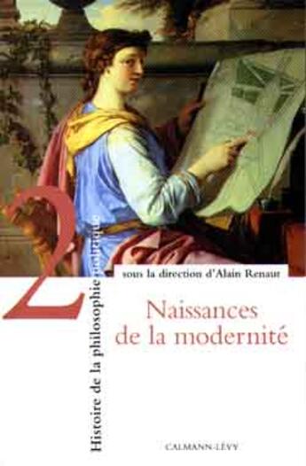 Couverture du livre « Histoire de la philosophie politique Tome 2 ; naissances de la modernité » de Alain Renaut aux éditions Calmann-levy