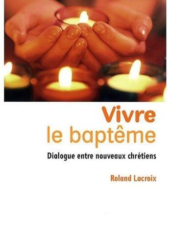 Couverture du livre « Vivre le baptême ; dialogue entre nouveaux chrétiens » de Lacroix R aux éditions Editions De L'atelier