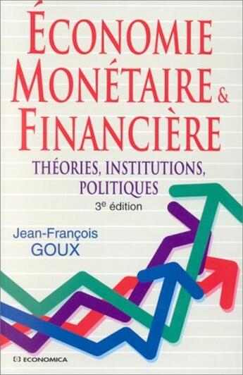 Couverture du livre « Economie Monetaire Et Financiere ; Theories, Institutions, Politiques » de J-F Goux aux éditions Economica