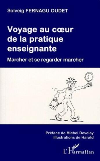 Couverture du livre « Voyage au coeur de la pratique enseignante ; marcher et se regarder marcher » de Solveig Fernagu Oudet aux éditions L'harmattan