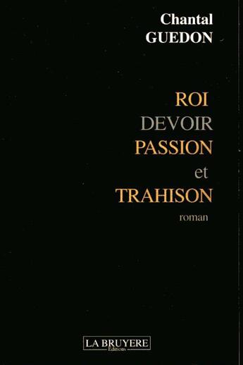 Couverture du livre « ROI DEVOIR PASSION ET TRAHISON » de Guedon Chantal aux éditions La Bruyere