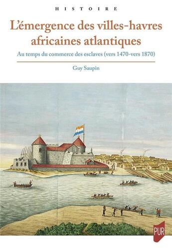 Couverture du livre « L'émergence des villes-havres africaines atlantiques : au temps du commerce des esclaves (vers 1470-vers 1870) » de Guy Saupin aux éditions Pu De Rennes