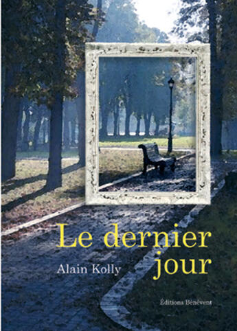 Couverture du livre « Le dernier jour » de Alain Kolly aux éditions Benevent