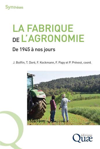 Couverture du livre « La fabrique de l'agronomie : de 1945 à nos jours » de Thierry Dore et Philippe Prevost et Jean Boiffin et Francois Kockmann et Francois Papy aux éditions Quae