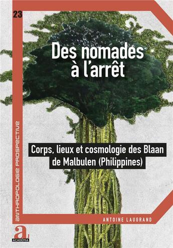 Couverture du livre « Des nomades à l'arrêt : corps, lieux et cosmologie des Blaan de Malbulen (Philippines) » de Antoine Laugrand aux éditions Academia