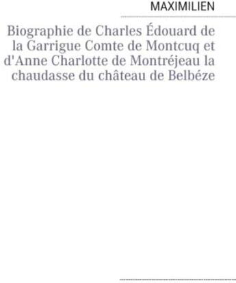 Couverture du livre « Biographie de Charles Édouard de la Garrigue comte de Montcuq et d'Anne Charlotte de Montréjeau la chaudasse du château de Belbéze » de Maximilien aux éditions Books On Demand