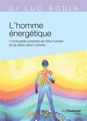 Couverture du livre « L'homme énergétique ; l'incroyable potentiel de l'être humain et sa place dans l'univers » de Luc Bodin aux éditions Guy Trédaniel