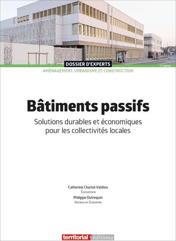 Couverture du livre « Bâtiments passifs : Solutions durables et économiques pour les collectivités locales (2e édition) » de Catherine Charlot-Valdieu et Philippe Outrequin aux éditions Territorial