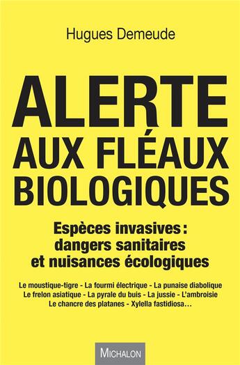 Couverture du livre « Alerte aux fléaux biologiques ; espèces invasives : dangers sanitaires et nuissances écologiques » de Hugues Demeude aux éditions Michalon