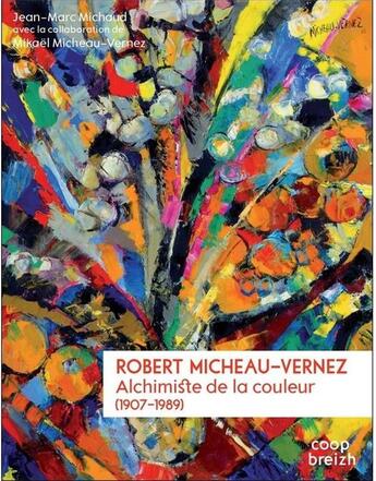 Couverture du livre « Robert Micheau-Vernez ; 1907-1989 ; alchimiste de la couleur » de Jean-Marc Michaud aux éditions Coop Breizh