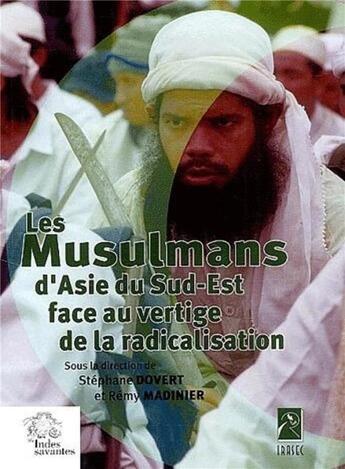 Couverture du livre « Les musulmans d'Asie du Sud-Est face aux vertiges de la radicalisation » de Remy Madinier et Stephane Dovert aux éditions Les Indes Savantes