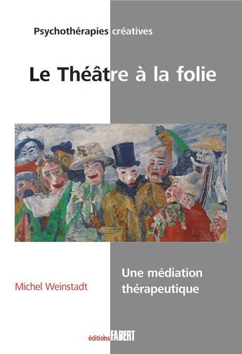 Couverture du livre « Le theatre a la folie - une mediation therapeutique » de Weinstadt/Stocker aux éditions Fabert