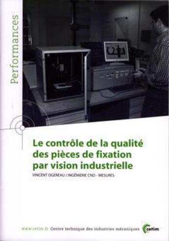 Couverture du livre « Le controle de la qualite des pieces de fixation par vision industrielle ; performances, resultats des » de Ogereau aux éditions Cetim