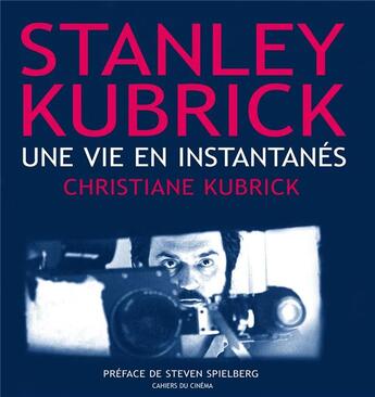 Couverture du livre « Stanley Kubrick, une vie en instantanés » de Christine Kubrick aux éditions Cahiers Du Cinema