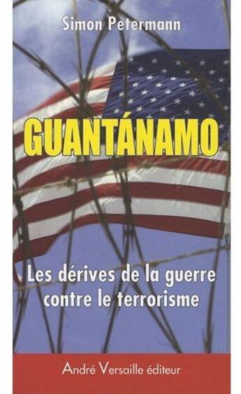 Couverture du livre « Guantanamo ; les dérives de la guerre contre le terrorisme » de Simon Petermann aux éditions Andre Versaille