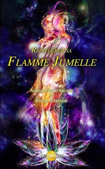 Couverture du livre « Réintégrer sa flamme jumelle » de Aurelie Pech D'Arcadie et Pascal D' Arcadie aux éditions Helios