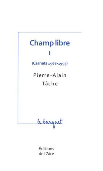 Couverture du livre « Champ libre t.1 ; carnets 1968-1993 » de Pierre Alain Tache aux éditions Éditions De L'aire