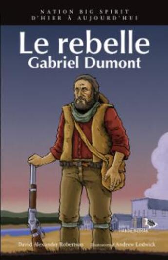 Couverture du livre « Nation big spirit Tome 5 : Gabriel Dumont, le rebelle » de David Alexander Robertson et Andrew Lodwick aux éditions Hannenorak