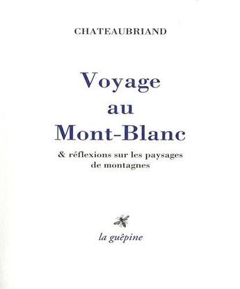 Couverture du livre « Voyage au Mont-Blanc & réflexions sur les paysages de montagnes » de Francois-Rene De Chateaubriand aux éditions La Guepine