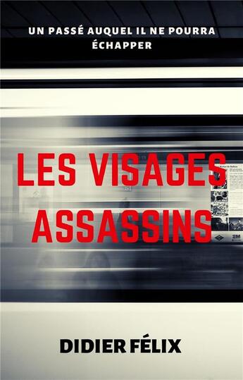 Couverture du livre « Les visages assassins ; un passé auquel il ne pourra échapper » de Didier Felix aux éditions Librinova