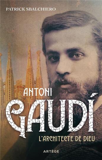 Couverture du livre « Antonio Gaudí, l'architecte de Dieu » de Patrick Sbalchiero aux éditions Artege