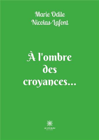 Couverture du livre « Ã l'ombre des croyances » de Marie-Odile Nicolas-Lafont aux éditions Le Lys Bleu