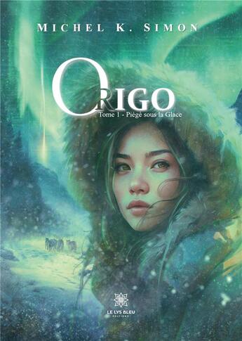 Couverture du livre « ORIGO : Tome 1 : Piégé sous la Glace » de K. Simon Michel aux éditions Le Lys Bleu