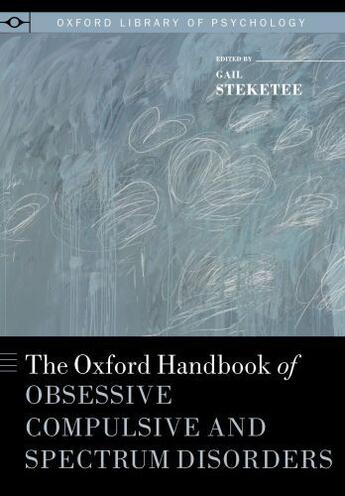 Couverture du livre « The Oxford Handbook of Obsessive Compulsive and Spectrum Disorders » de Gail Steketee aux éditions Oxford University Press Usa