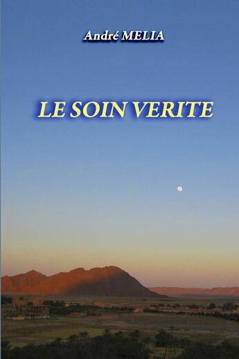 Couverture du livre « LE SOIN VERITE » de Andre Melia aux éditions Lulu