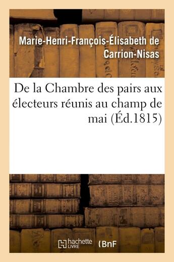 Couverture du livre « De la chambre des pairs aux electeurs reunis au champ de mai » de Carrion-Nisas aux éditions Hachette Bnf