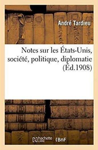 Couverture du livre « Notes sur les États-Unis, société, politique, diplomatie » de Andre Tardieu aux éditions Hachette Bnf