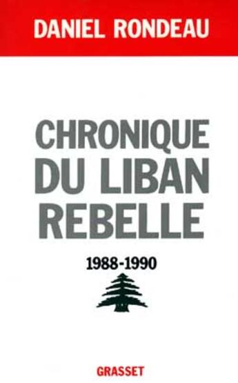 Couverture du livre « Chronique du liban rebelle, 1988-1990 » de Daniel Rondeau aux éditions Grasset Et Fasquelle